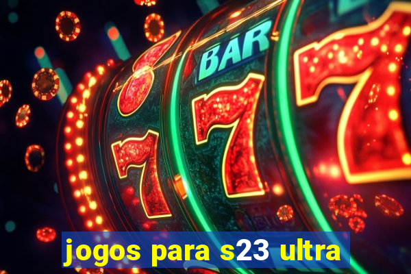 jogos para s23 ultra